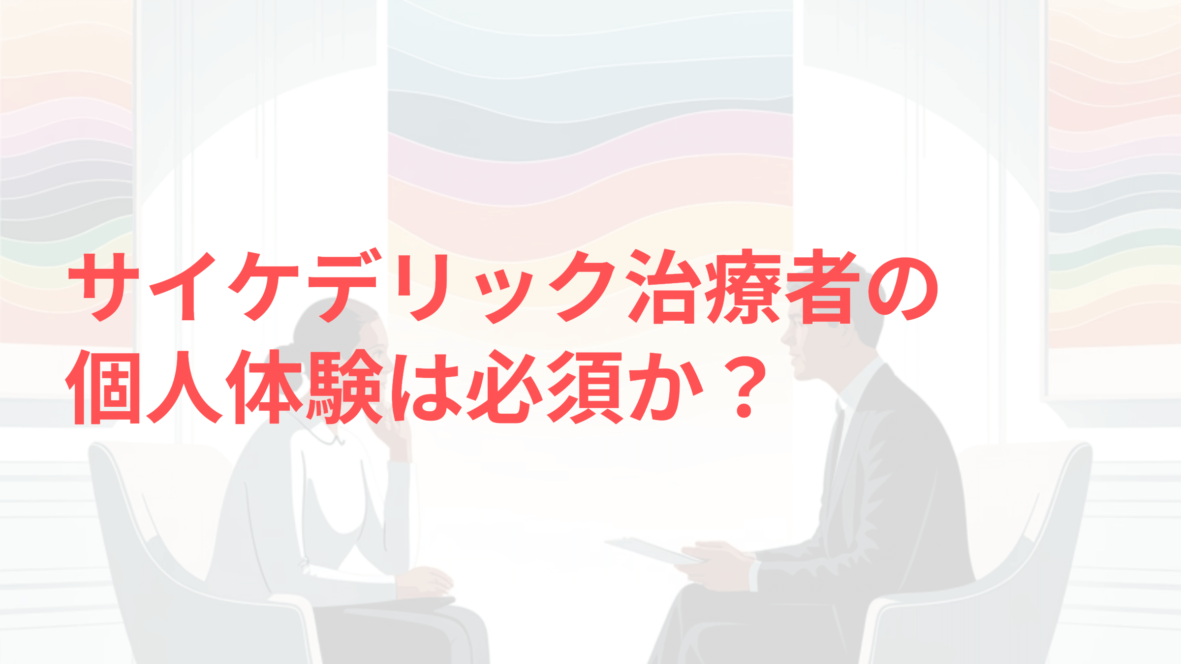 サイケデリック治療者の個人体験は必須か