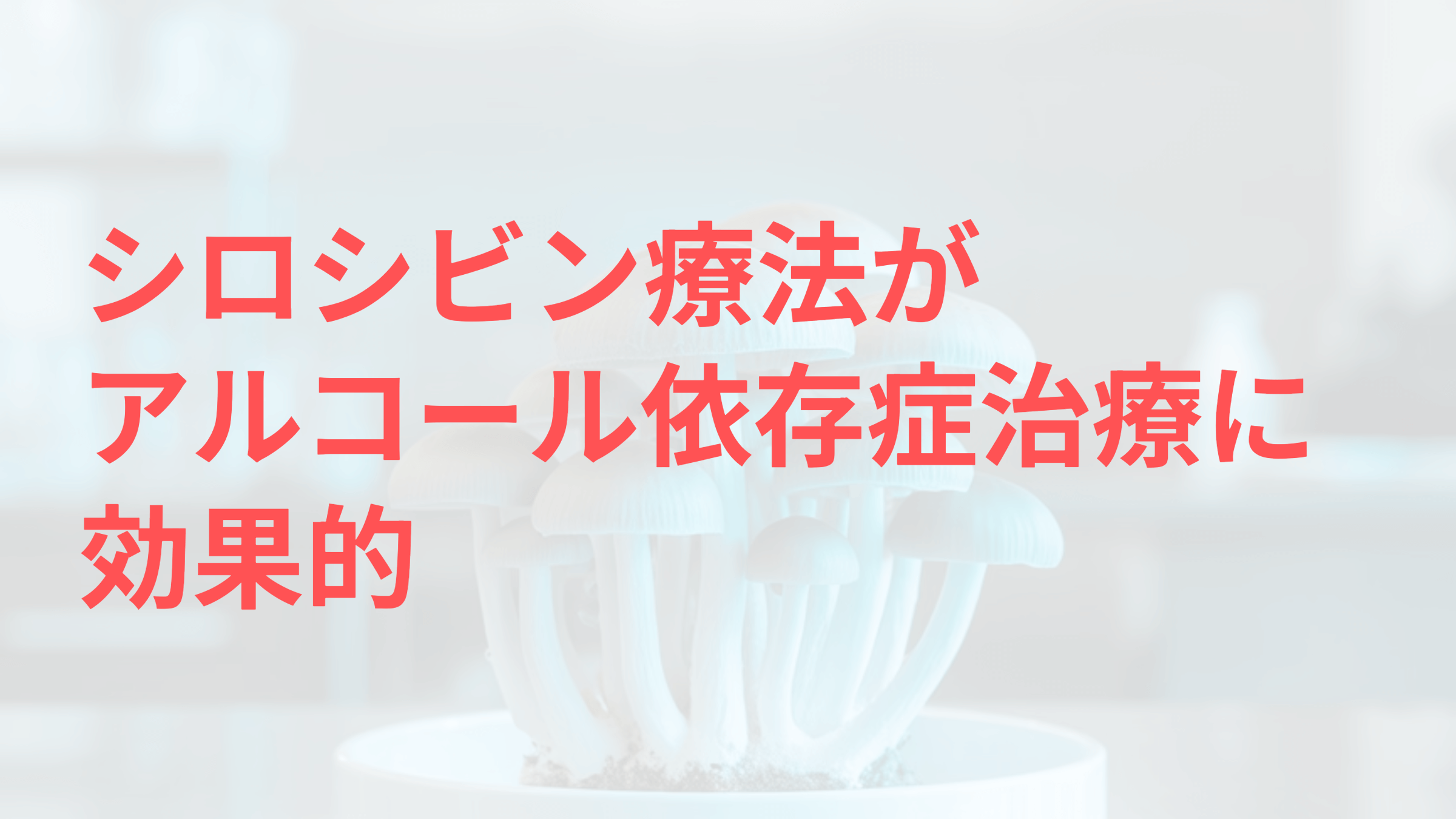 シロシビン療法とアルコール依存症