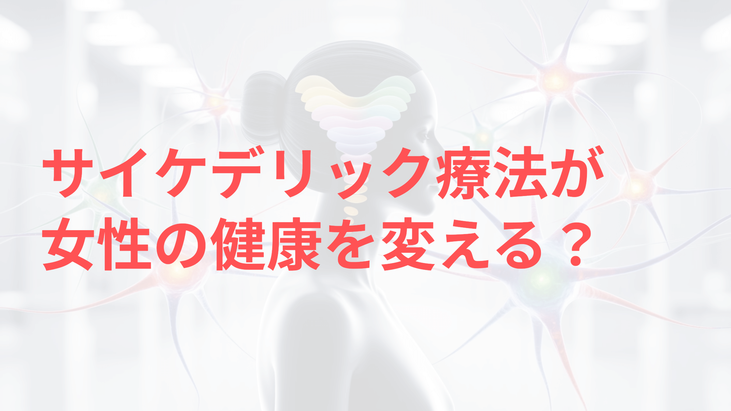 サイケデリック療法が女性の健康を変える